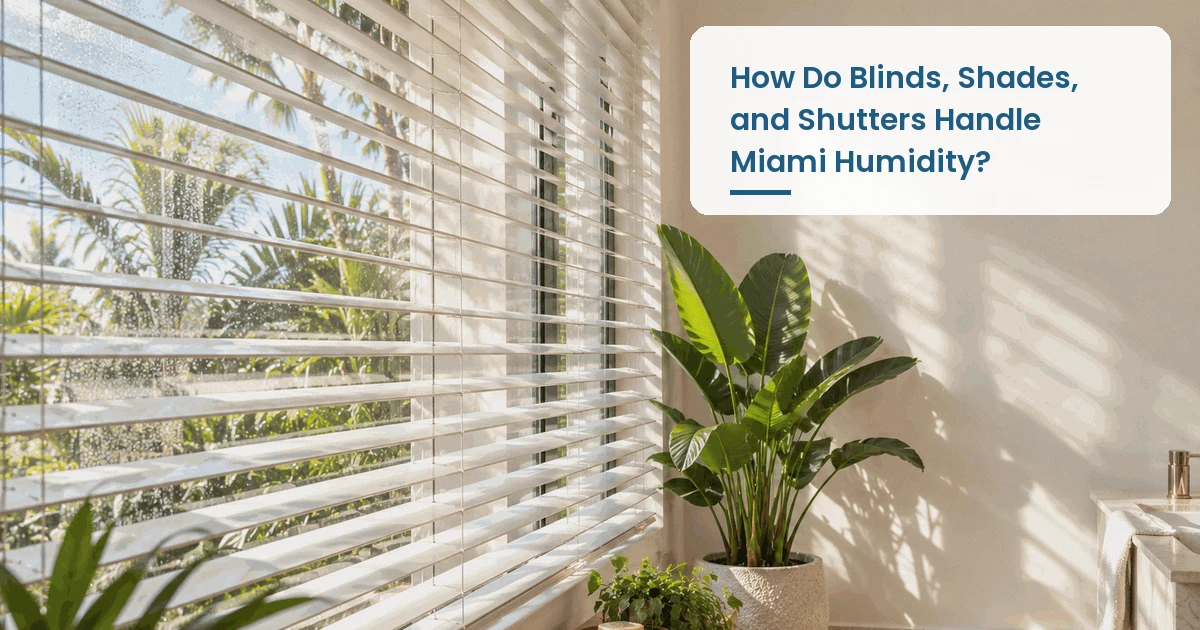 Blinds, shades, shutters in a humid Miami home